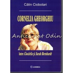Cornelia Gheorghiu Intre Ciocarlia Si Sarah Bernhardt - Calin Ciobotari