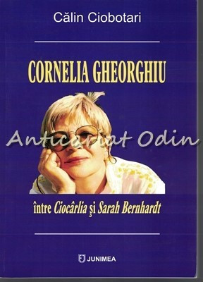 Cornelia Gheorghiu Intre Ciocarlia Si Sarah Bernhardt - Calin Ciobotari