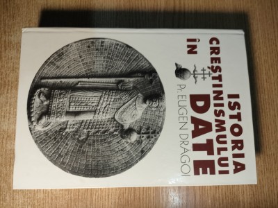 Istoria crestinismului in date - Pr. Eugen Dragoi (Editura Episcopiei Dunarii de Jos, Galati, 2004) foto