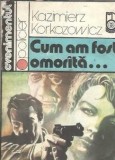 Cumpara ieftin Cum am fost omorata - Kazimierz Korkozowicz, Carte Editie Veche 1990, 263 Pagini, Literatura Clasica Romana Straina