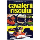 Dumitru Lazar - Cavalerii riscului (piloti, masini si curse celebre) - 106071