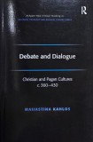 Debate and Dialogue. Christian and Pagan Cultures c. 360-430 - Maijastina Kahlos