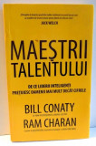 MAESTRII TALENTULUI - DE CE LIDERII INTELIGENTI PRETUIESC MAI MULT DECAT CIFRELE de JACK WELCH , 2011