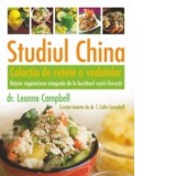 Studiul China - Colectia de retete a vedetelor. Retete vegetariene integrale de la bucatarii vostri favoriti - Dr. T. Colin Campbell, LeAnne Campbell