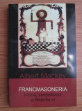 Albert Mackey - Francmasoneria. Istoria, simbolismul și filosofia ei