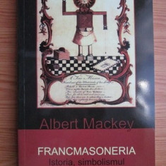 Albert Mackey - Francmasoneria. Istoria, simbolismul si filosofia ei