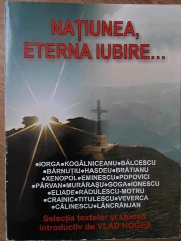NATIUNEA, ETERNA IUBIRE...-SELECTIA TEXTELOR SI STUDIU INTRODUCTIV DE VLAD HOGEA-234283