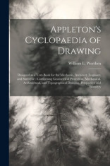 Appleton&amp;#039;s Cyclopaedia of Drawing: Designed as a Text-book for the Mechanic, Architect, Engineer, and Surveyor: Comprising Geometrical Projection, Mec foto