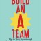 Build an A-Team: Play to Their Strengths and Lead Them Up the Learning Curve