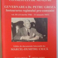 STENOGRAMELE SEDINTELOR CONSILIULUI DE MINISTRI - GUVERNAREA DR. PETRU GROZA - INSTAURAREA REGIMULUI PRO- COMUNIST VOL. III ( 14 MARTIE 1946 - 31 IAN