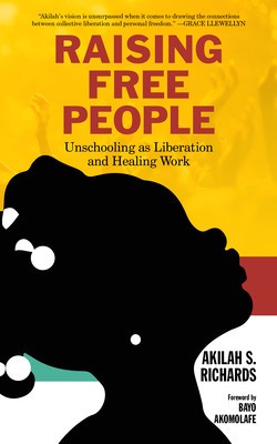 Raising Free People Unschooling as Liberation and Healing Work