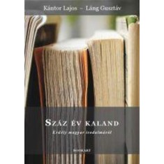 Sz&aacute;z &eacute;v kaland - Erd&eacute;ly magyar irodalm&aacute;r&oacute;l (1918 - 2017) - K&aacute;ntor Lajos