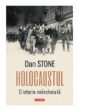 Holocaustul. O istorie neincheiata - Laura Gheorghiu, Dan Stone, Florin Lobont