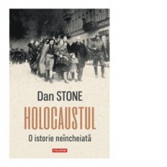 Holocaustul. O istorie neincheiata - Laura Gheorghiu, Dan Stone, Florin Lobont