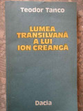 Lumea Transilvana A Lui Ion Creanga - Teodor Tanco ,274416, Dacia