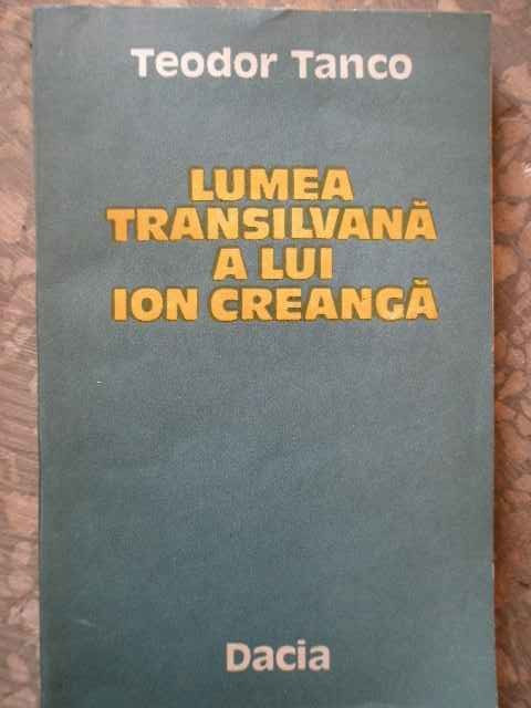 Lumea Transilvana A Lui Ion Creanga - Teodor Tanco ,274416