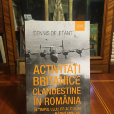 Dennis Deletant - Activități Britanice Clandestine în România (Ca nouă!)