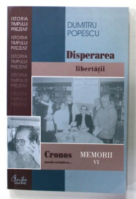 CRONOS AUTODEVORANDU- SE ...DISPERAREA LIBERTATII , MEMORII , VOLUMUL VI de DUMITRU POPESCU , 2007 foto