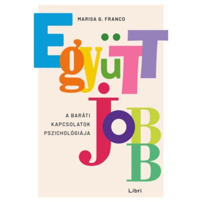 Egy&amp;uuml;tt jobb - A bar&amp;aacute;ti kapcsolatok pszichol&amp;oacute;gi&amp;aacute;ja - Marisa G. Franco foto