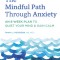 The Mindful Path Through Anxiety: An 8-Week Plan to Quiet Your Mind &amp; Gain Calm