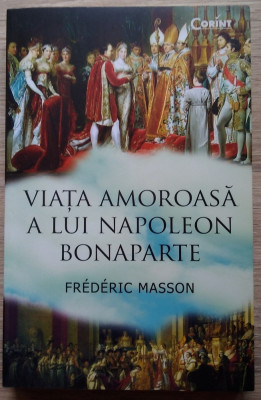 Frederic Masson / VIAȚA AMOROASĂ A LUI NAPOLEON BONAPARTE foto