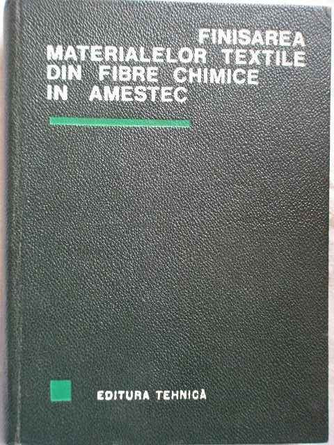 Finisarea Materialelor Textile Din Fibre Chimice In Amestec - C.marcu A.avachian I.bazavan I.bucurenci P.goldste,271562