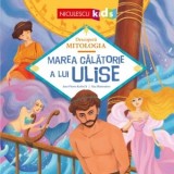 Decopera mitologia. Marea calatorie a lui Ulise - Stefania Iordan, Jean-Pierre Kerloch