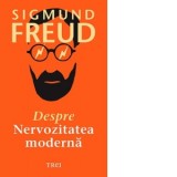 Despre nervozitatea moderna - Sigmund Freud, Roxana Melnicu, Corneliu Irimia, Rodica Matei