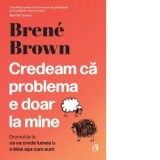 Credeam ca problema e doar la mine - Brene Brown, Ruxandra Comsa
