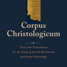 Corpus Christologicum: Texts and Translations for the Study of Jewish Messianism and Early Christology