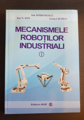 Mecanismele roboților industriali, vol. I - Ion Simionescu, Liviu Ciupitu foto