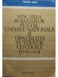 Teodor Pavel - Miscarea romanilor pentru Unitatea Nationala si diplomatia puterilor centrale (1894 - 1914) (editia 1982)