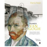 Pe urmele lui Van Gogh - Gloria Fossi