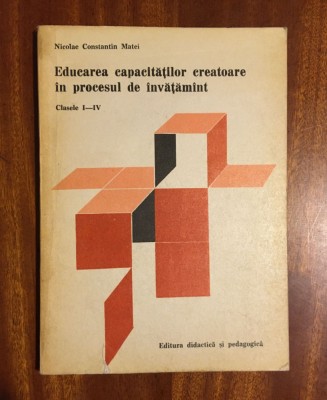 Nicolae Constantin Matei - EDUCAREA CAPACITATILOR CREATOARE Clasele I-IV foto