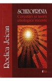 Schizofrenia. Cercetari si teorii etiologice recente - Rodica Jeican