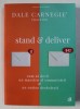 STAND AND DELIVER , CUM SA DEVII UN MAESTRU AL COMUNICARII SI UN ORATOR DESAVARSIT de DALE CARNEGIE , 2018