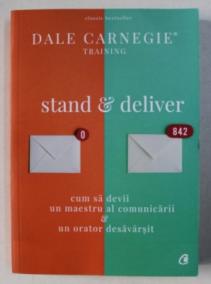 STAND &amp;amp; DELIVER - CUM SA DEVII UN MAESTRU AL COMUNICARII &amp;amp; UN ORATOR DESAVARSIT DE DALE CARNEGIE , 2018 foto