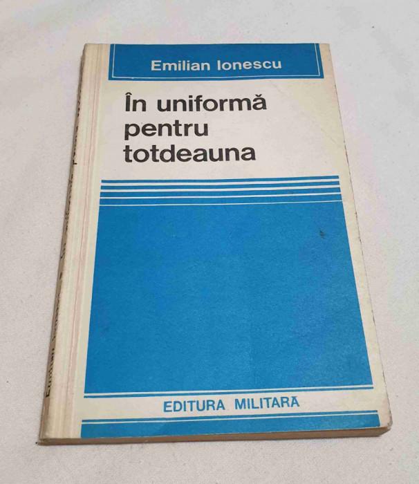 In uniforma pentru totdeauna - General Locotenent Emilian Ionescu - Ed. Militara