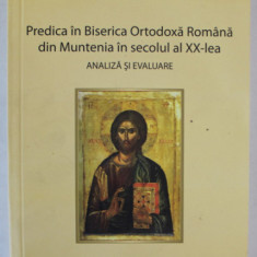 PREDICA IN BISERICA ORTODOXA ROMANA DIN MUNTENIA IN SECOLUL AL XX - LEA , ANALIZA SI EVALUARE de NICUSOR BELDIMAN , 2013