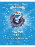 Traditii de sarbatoare. Sarbatori cu Olaf. Disney Regatul de Gheata. Editie de colectie/***