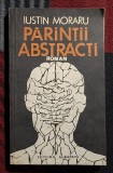 Parintii abstracti - Iustin Moraru Contine dedicatie, data si semnatura autorului