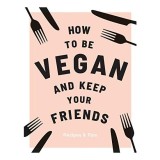 How to Be Vegan and Keep Your Friends