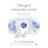 Distruge-Ti Obiceiurile Nocive! Editie De Colectie (Ed. Iv), Joe Dispenza - Editura Curtea Veche