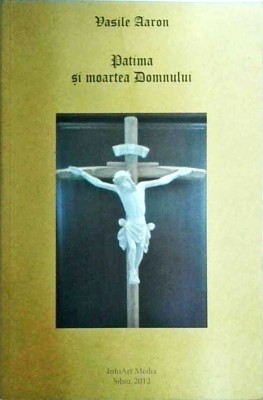Vasile Aaron - Patima si moartea Domnului foto