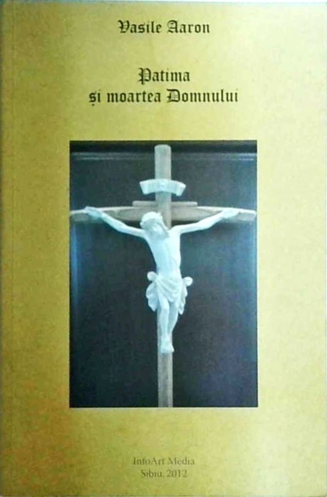 Vasile Aaron - Patima si moartea Domnului