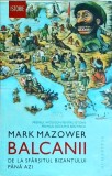 Mark Mazower - Balcanii. De la sfarsitul Bizantului pana azi