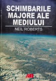 Schimbarile Majore Ale Mediului - Neil Roberts ,554523, ALL