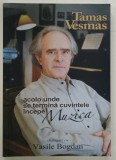 ACOLO UNDE SE TERMINA CUVINTELE INCEPE MUZICA de TAMAS VESMAS in dialog cu VASILE BOGDAN , 2010
