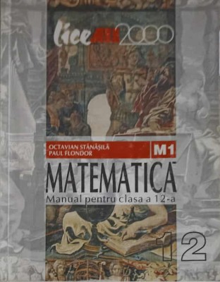 MATEMATICA, MANUAL PENTRU CLASA A 12-A (M1)-OCTAVIAN STANASILA, PAUL FLONDOR-252657 foto