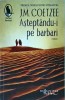 J.M. Coetzee - Asteptandu-i pe barbari, Humanitas, Roman, Beletristica, Raftul Denisei, Editie Brosata